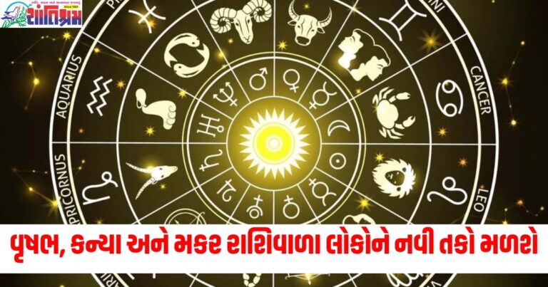 વૃષભ, કન્યા અને મકર રાશિવાળા લોકોને નવી તકો મળશે, વાંચો તમારું રાશિફળ